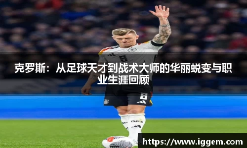 克罗斯：从足球天才到战术大师的华丽蜕变与职业生涯回顾